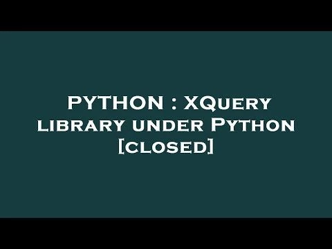 PYTHON : XQuery library under Python