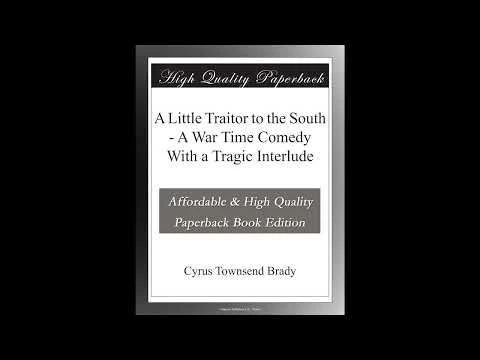 A Little Traitor to the South - A War Time Comedy With a Tragic Interlude - Full Audiobook