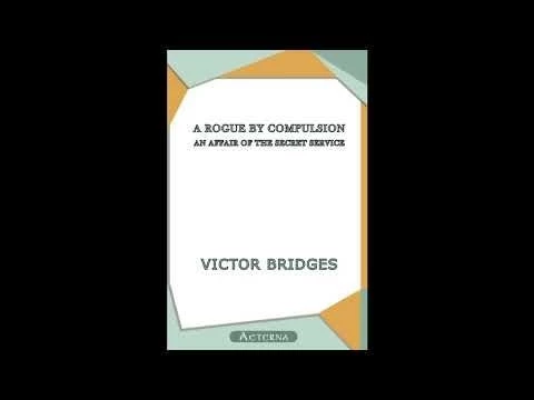 A Rogue by Compulsion: An Affair of the Secret Service by Victor Bridges - Full Audiobook