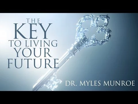The Key To Living Your Future | Dr. Myles Munroe | MunroeGlobal.com