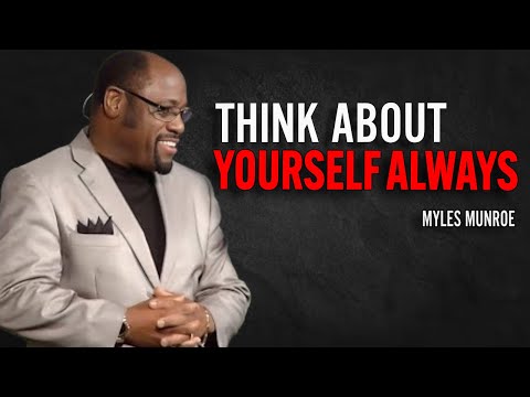 THINK ABOUT YOURSELF ALWAYS | Dr Myles Munroe Motivation