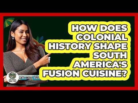 How Does Colonial History Shape South America#39;s Fusion Cuisine? - South America Travel Pros