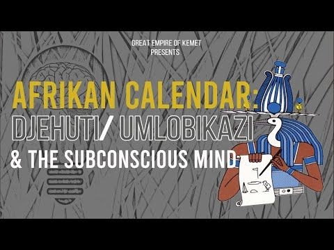 Mkhulu Nsingiza - Afrikan Calendar - Djehuti  The Subconscious Mind